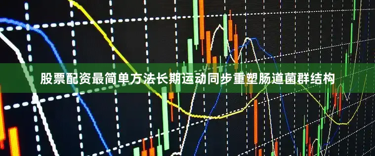 股票配资最简单方法长期运动同步重塑肠道菌群结构