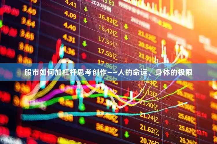 股市如何加杠杆思考创作——人的命运、身体的极限