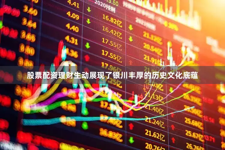 股票配资理财生动展现了银川丰厚的历史文化底蕴