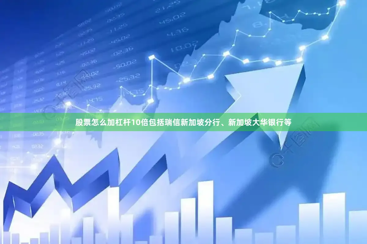 股票怎么加杠杆10倍包括瑞信新加坡分行、新加坡大华银行等
