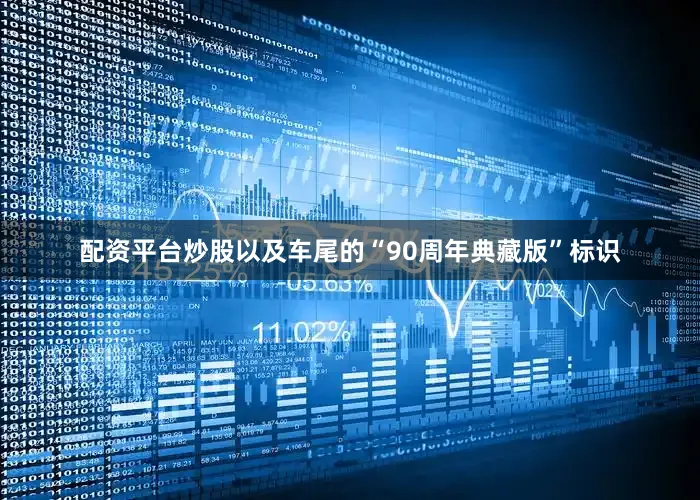 配资平台炒股以及车尾的“90周年典藏版”标识